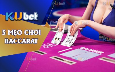 5 MẸO CHƠI BACCARAT BẤT BẠI TỪ CAO THỦ KUBET