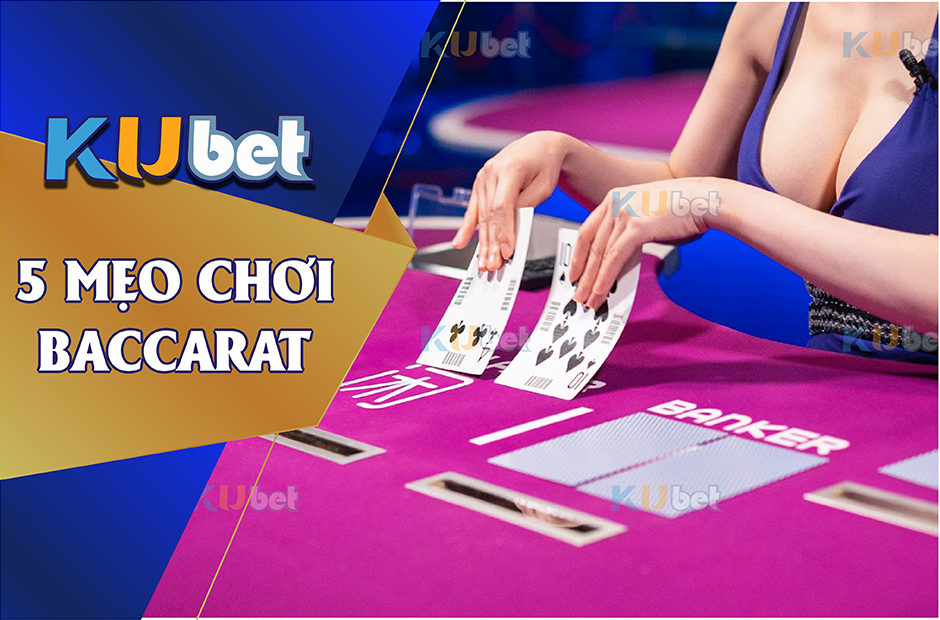 5 MẸO CHƠI BACCARAT BẤT BẠI TỪ CAO THỦ KUBET