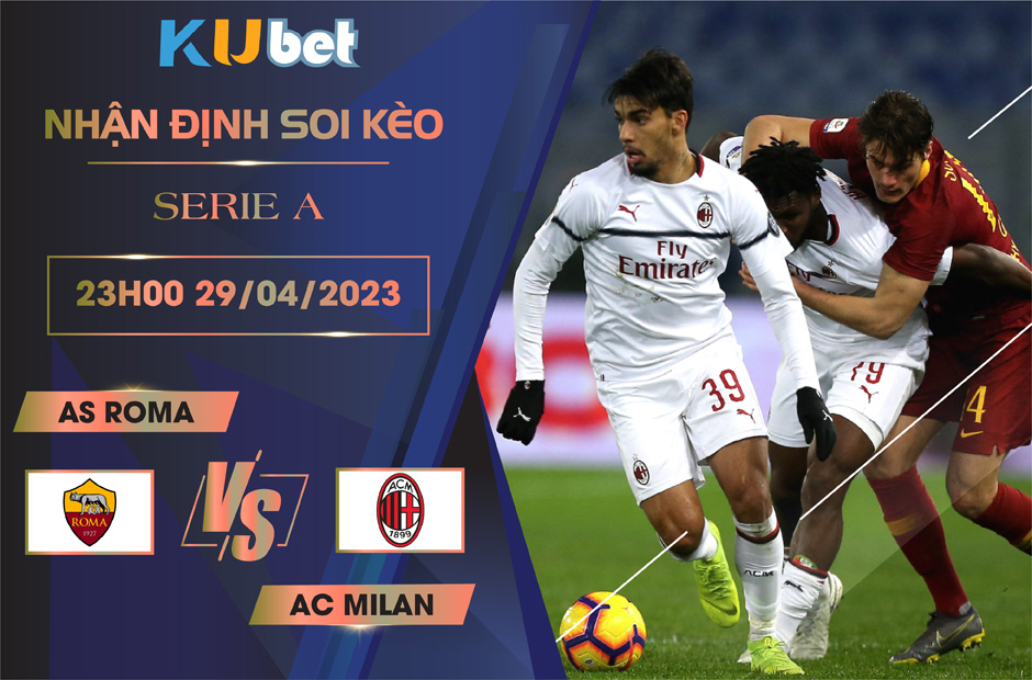 [ SERIE A ] AS ROMA VS AC MILAN 23H00 NGÀY 29/04 - NHẬN ĐỊNH BÓNG ĐÁ