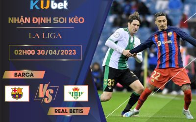 [ LA LIGA ] BARCA VS REAL BETIS 02H00 NGÀY 30/04 - NHẬN ĐỊNH BÓNG ĐÁ