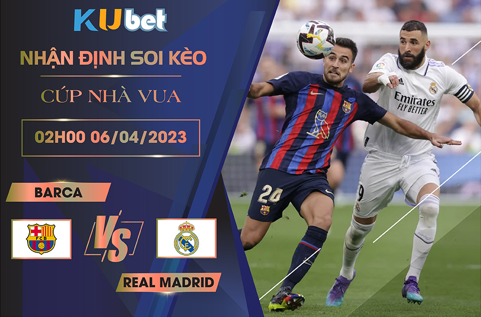 [CÚP NHÀ VUA] BARCA VS REAL MADRID 02H00 NGÀY 06/04 - NHẬN ĐỊNH BÓNG ĐÁ