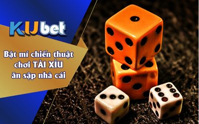 BẬT MÍ CHIẾN THUẬT CHƠI TÀI XỈU ĂN SẬP NHÀ CÁI KUBET