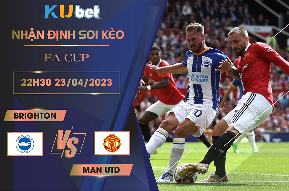 [ FA CUP ] BRIGHTON VS MAN UTD 22H30 NGÀY 23/04 - NHẬN ĐỊNH BÓNG ĐÁ