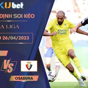 [ LA LIGA ] CADIZ VS OSASUNA 00H30 NGÀY 26/04 - NHẬN ĐỊNH BÓNG ĐÁ