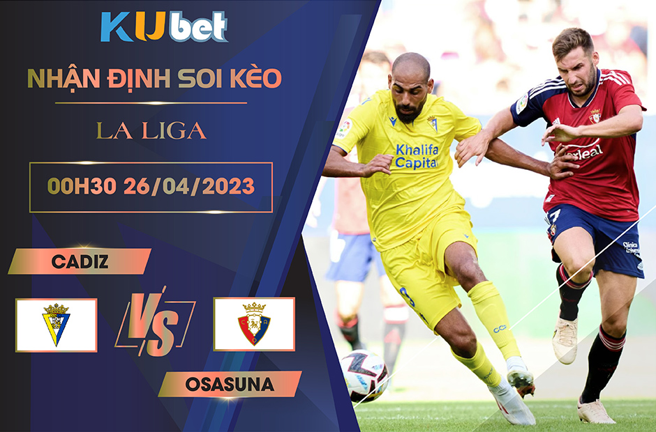 [ LA LIGA ] CADIZ VS OSASUNA 00H30 NGÀY 26/04 - NHẬN ĐỊNH BÓNG ĐÁ