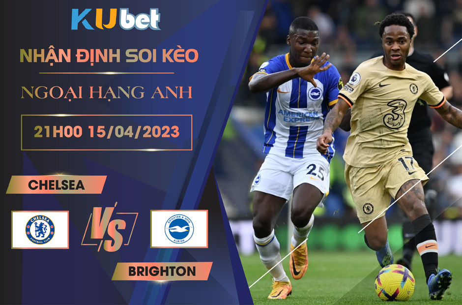 [ NGOẠI HẠNG ANH ] CHELSEA VS BRIGHTON 21H00 NGÀY 15/04 - NHẬN ĐỊNH BÓNG ĐÁ