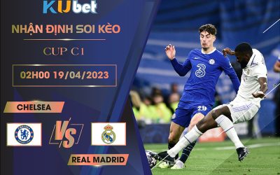 [CUP C1] CHELSEA VS REAL MADRID 02H00 NGÀY 19/04 - NHẬN ĐỊNH BÓNG ĐÁ