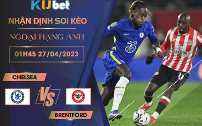 [ NGOẠI HẠNG ANH] CHELSEA VS BRENTFORD 01H45 NGÀY 27/04 - NHẬN ĐỊNH BÓNG ĐÁ