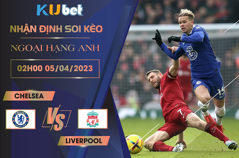 [NGOẠI HẠNG ANH] CHELSEA VS LIVERPOOL 02H00 NGÀY 05/04 - NHẬN ĐỊNH BÓNG ĐÁ