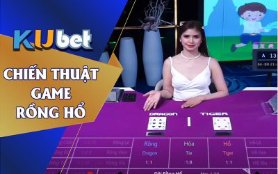 GAME RỒNG HỔ QUÁ DỄ VỚI NHỮNG CHIẾN THUẬT TỪ CAO THỦ KUBET