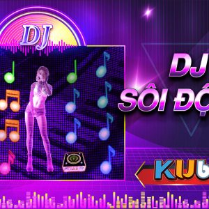 SĂN TIỀN KHỦNG TỪ SLOT GAME DJ SÔI ĐỘNG