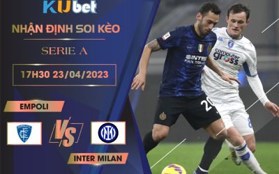 [SERIE A] EMPOLI VS INTER MILAN 17H30 NGÀY 23/04 - NHẬN ĐỊNH BÓNG ĐÁ