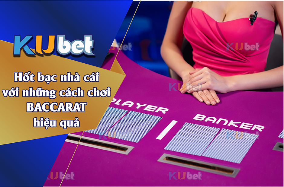 Hốt bạc với kỹ thuật chơi baccarat hiệu quả