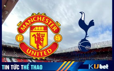 Đại chiến Man UTD vs Tottenham hứa hẹn đầy kịch tính