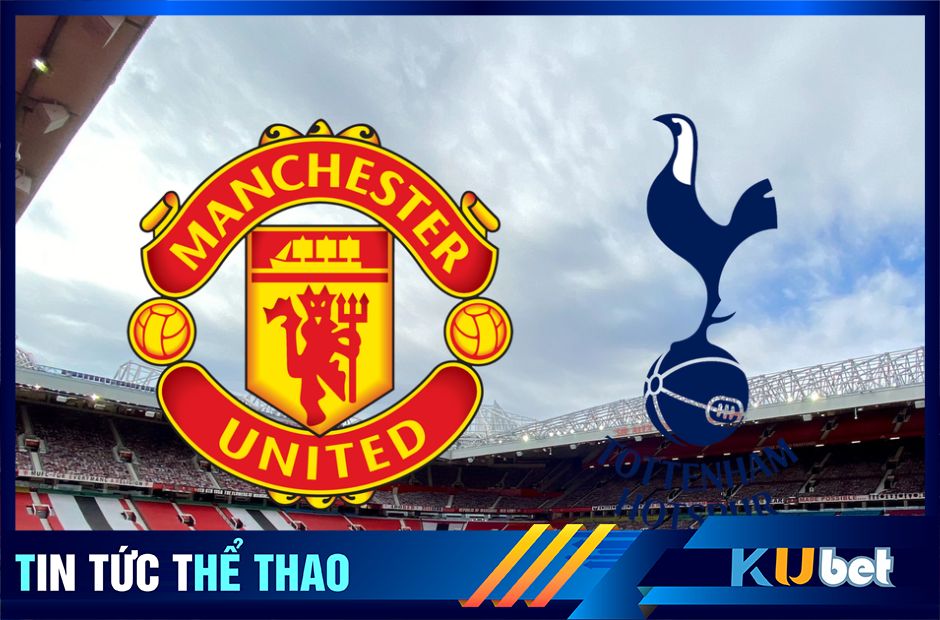 Đại chiến Man UTD vs Tottenham hứa hẹn đầy kịch tính