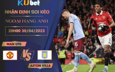 [ NGOẠI HẠNG ANH ] MAN UTD VS ASTON VILLA 20H00 NGÀY 30/04/2023