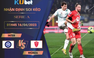 [SERIE A] INTER VS MONZA 01H45 NGÀY 16/04 - NHẬN ĐỊNH BÓNG ĐÁ