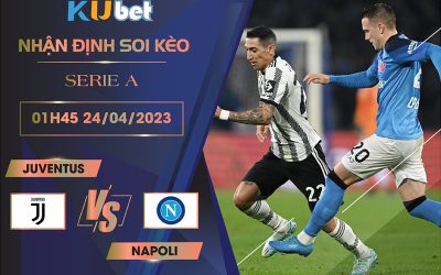 [ SERIE A] JUVENTUS VS NAPOLI 01H45 NGÀY 24/04 - NHẬN ĐỊNH BÓNG ĐÁ