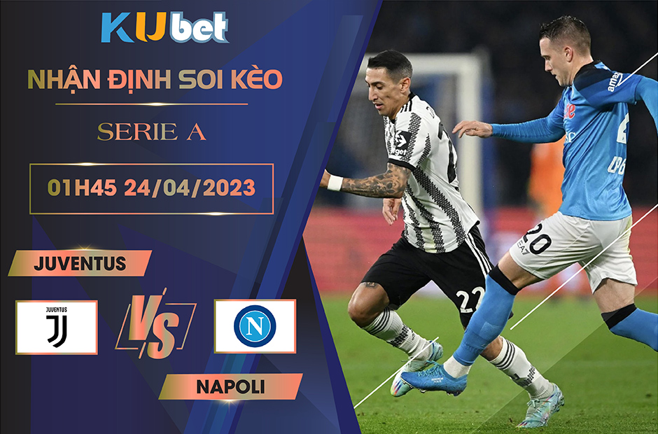 [ SERIE A] JUVENTUS VS NAPOLI 01H45 NGÀY 24/04 - NHẬN ĐỊNH BÓNG ĐÁ