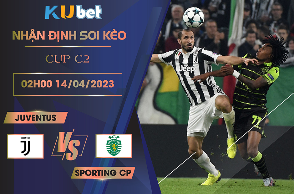 [CUP C2] JUVENTUS VS SPORTING CP 02H00 NGÀY 14/04 - NHẬN ĐỊNH BÓNG ĐÁ