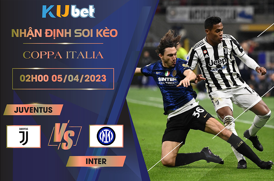 [COPPA ITALIA] JUVENTUS VS INTER 02H00 NGÀY 05/04 - NHẬN ĐỊNH BÓNG ĐÁ