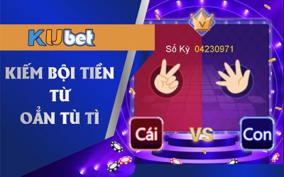 Kinh nghiệm kiếm bội tiền từ game oẳn tù tì tại nhà cái kubet