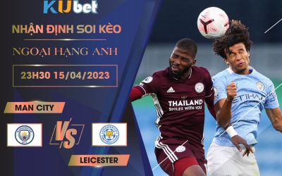 [ NGOẠI HẠNG ANH ] MAN CITY VS LEICESTER 23H30 NGÀY 15/04 - NHẬN ĐỊNH BÓNG ĐÁ