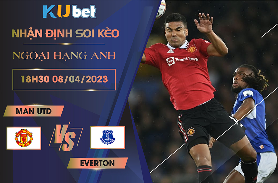 [NGOẠI HẠNG ANH] MAN UTD VS EVERTON 18H30 NGÀY 08/04 - NHẬN ĐỊNH BÓNG ĐÁ