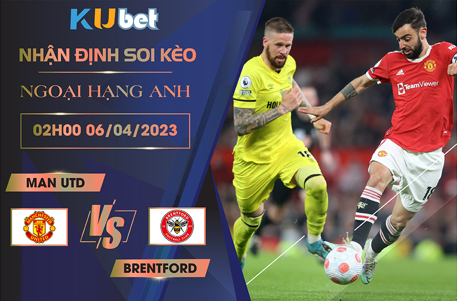 [NGOẠI HẠNG ANH] MAN UTD VS BRENTFORD 02H00 NGÀY 06/04 - NHẬN ĐỊNH BÓNG ĐÁ