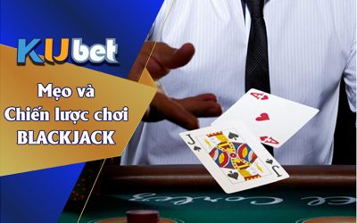 MẸO VÀ CHIẾN LƯỢC CHƠI BLACKJACK ONLINE HIỆU QUẢ