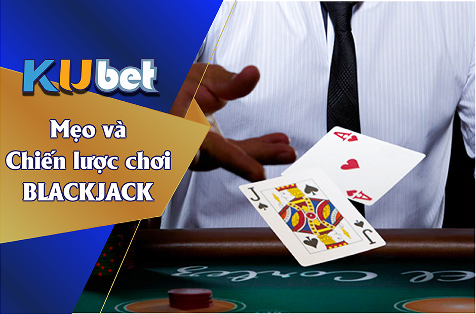 MẸO VÀ CHIẾN LƯỢC CHƠI BLACKJACK ONLINE HIỆU QUẢ