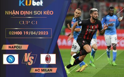 [CUP C1] NAPOLI VS AC MILAN 02H00 NGÀY 19/04 - NHẬN ĐỊNH BÓNG ĐÁ