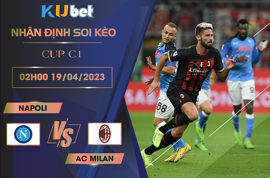 [CUP C1] NAPOLI VS AC MILAN 02H00 NGÀY 19/04 - NHẬN ĐỊNH BÓNG ĐÁ