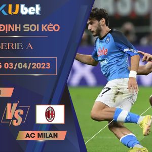 [SERIE A] NAPOLI VS AC MILAN 01H45 NGÀY 03/04 - NHẬN ĐỊNH BÓNG ĐÁ
