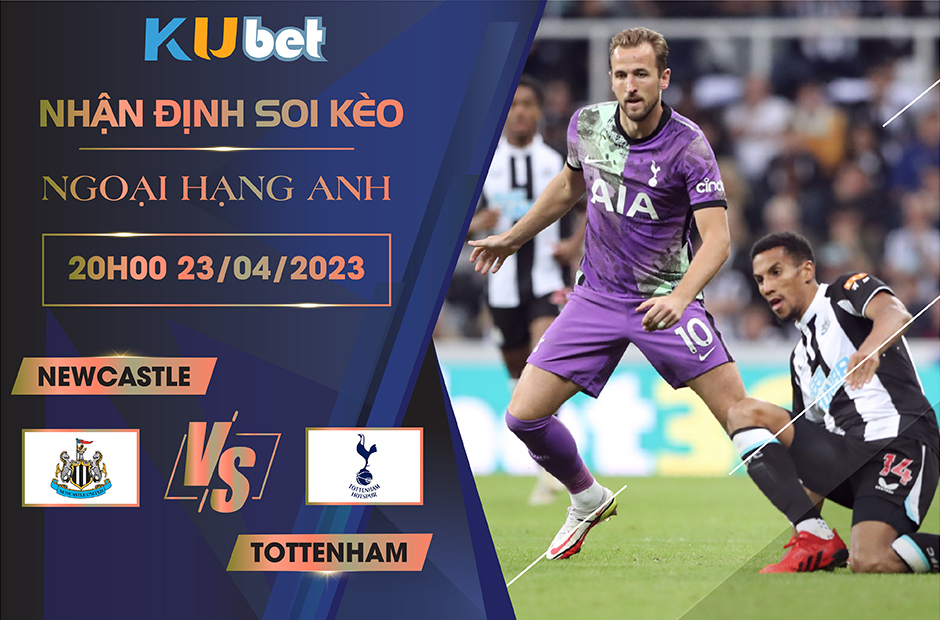 [ NGOẠI HẠNG ANH ] NEWCASTLE VS TOTTENHAM 20H00 NGÀY 23/04 - NHẬN ĐỊNH BÓNG ĐÁ