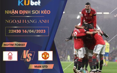 [ NGOẠI HẠNG ANH ] NOTTM FOREST VS MAN UTD 22H30 NGÀY 16/04 - NHẬN ĐỊNH BÓNG ĐÁ