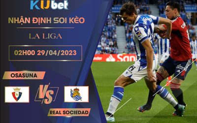 [ LA LIGA ] OSASUNA VS REAL SOCIEDAD 02H00 NGÀY 29/04 - NHẬN ĐỊNH BÓNG ĐÁ