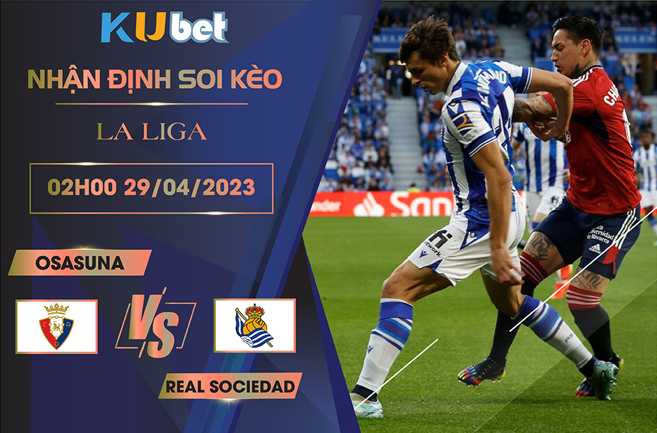 [ LA LIGA ] OSASUNA VS REAL SOCIEDAD 02H00 NGÀY 29/04 - NHẬN ĐỊNH BÓNG ĐÁ