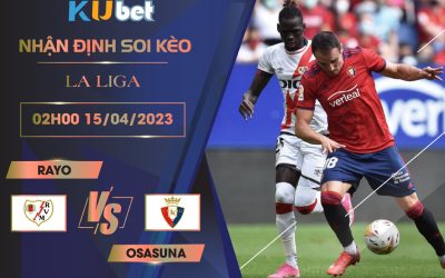 [LA LIGA] RAYO VS OSASUNA 02H00 NGÀY 15/04 - NHẬN ĐỊNH BÓNG ĐÁ