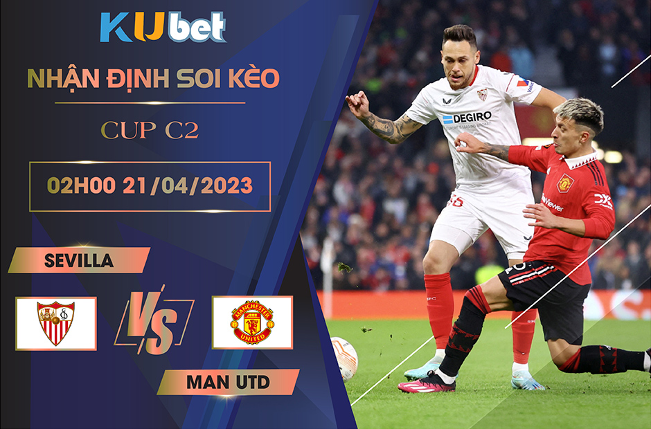 [CUP C2] SEVILLA VS MAN UTD 02H00 NGÀY 21/04 - NHẬN ĐỊNH BÓNG ĐÁ