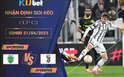 [CUP C2] SPORTING VS JUVENTUS 02H00 NGÀY 21/04 - NHẬN ĐỊNH BÓNG ĐÁ