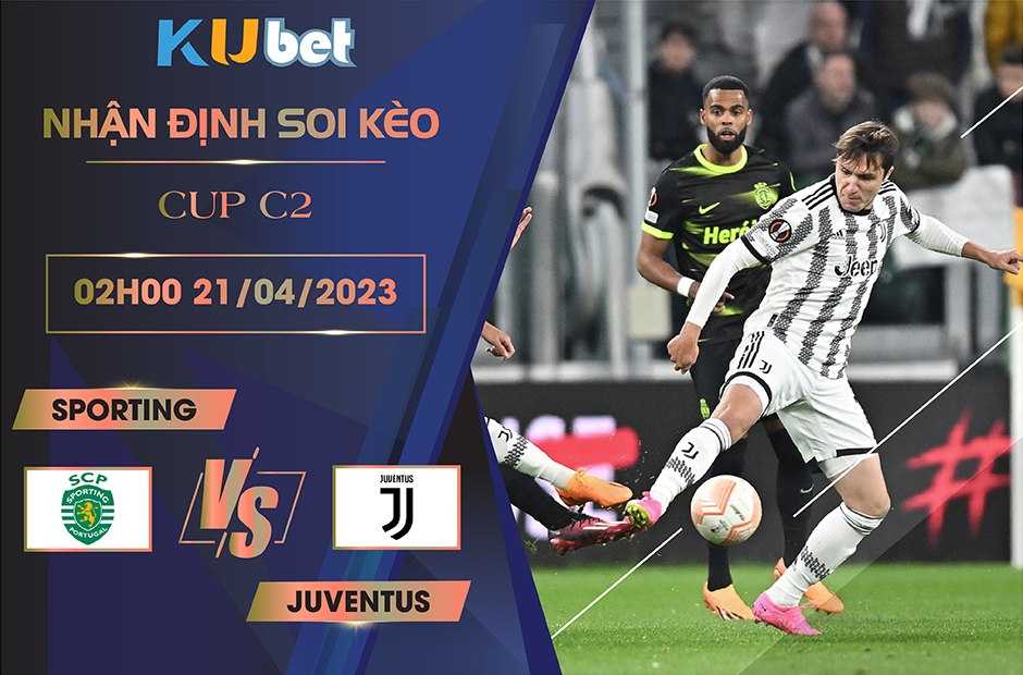 [CUP C2] SPORTING VS JUVENTUS 02H00 NGÀY 21/04 - NHẬN ĐỊNH BÓNG ĐÁ