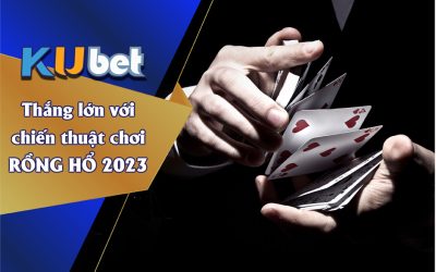 THẮNG LỚN VỚI CHIẾN THUẬT CHƠI RỒNG HỔ 2023