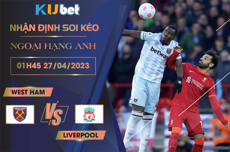 [ NGOẠI HẠNG ANH] WEST HAM VS LIVERPOOL 01H45 NGÀY 27/04 - NHẬN ĐỊNH BÓNG ĐÁ