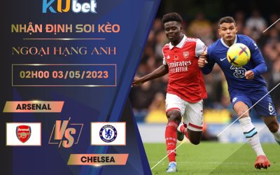 [ NGOẠI HẠNG ANH ] ARSENAL VS CHELSEA 02H00 NGÀY 03/05 - NHẬN ĐỊNH BÓNG ĐÁ