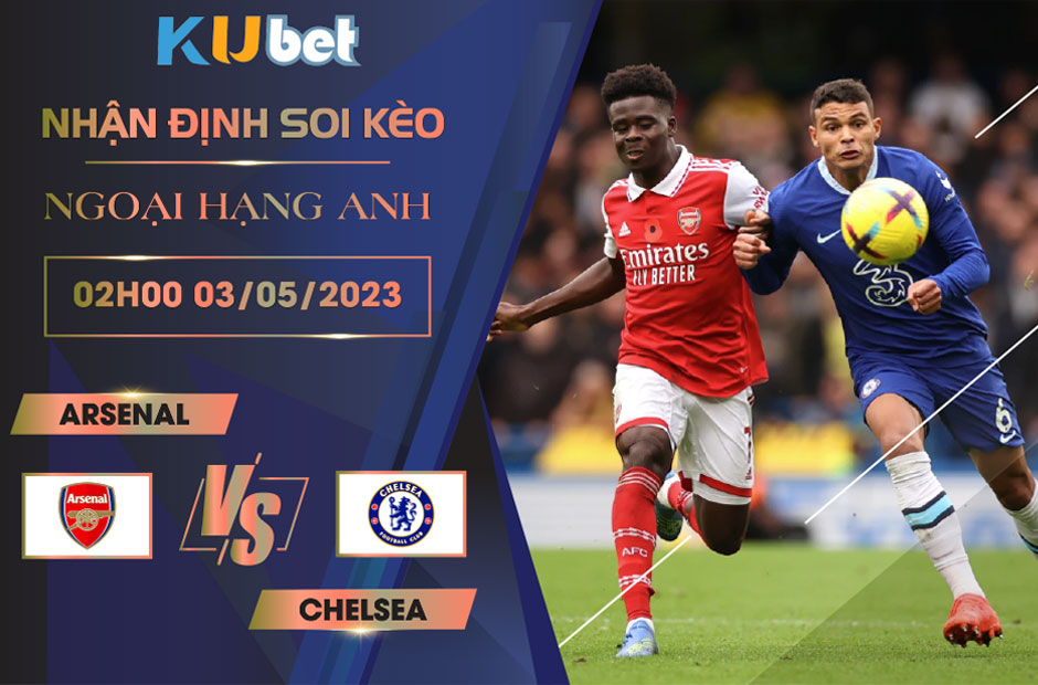 [ NGOẠI HẠNG ANH ] ARSENAL VS CHELSEA 02H00 NGÀY 03/05 - NHẬN ĐỊNH BÓNG ĐÁ