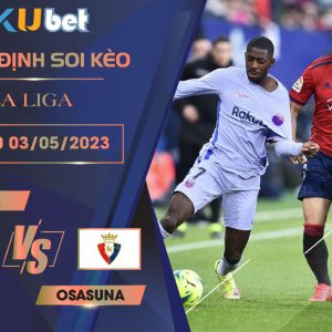 [ LA LIGA ] BARCA VS OSASUNA 00H30 NGÀY 03/05 - NHẬN ĐỊNH BÓNG ĐÁ