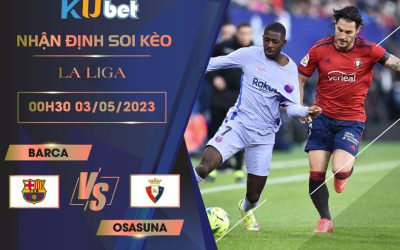 [ LA LIGA ] BARCA VS OSASUNA 00H30 NGÀY 03/05 - NHẬN ĐỊNH BÓNG ĐÁ