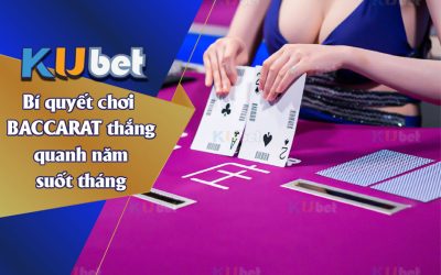 BÍ QUYẾT CHƠI BACCARAT THẮNG QUANH NĂM SUỐT THÁNG