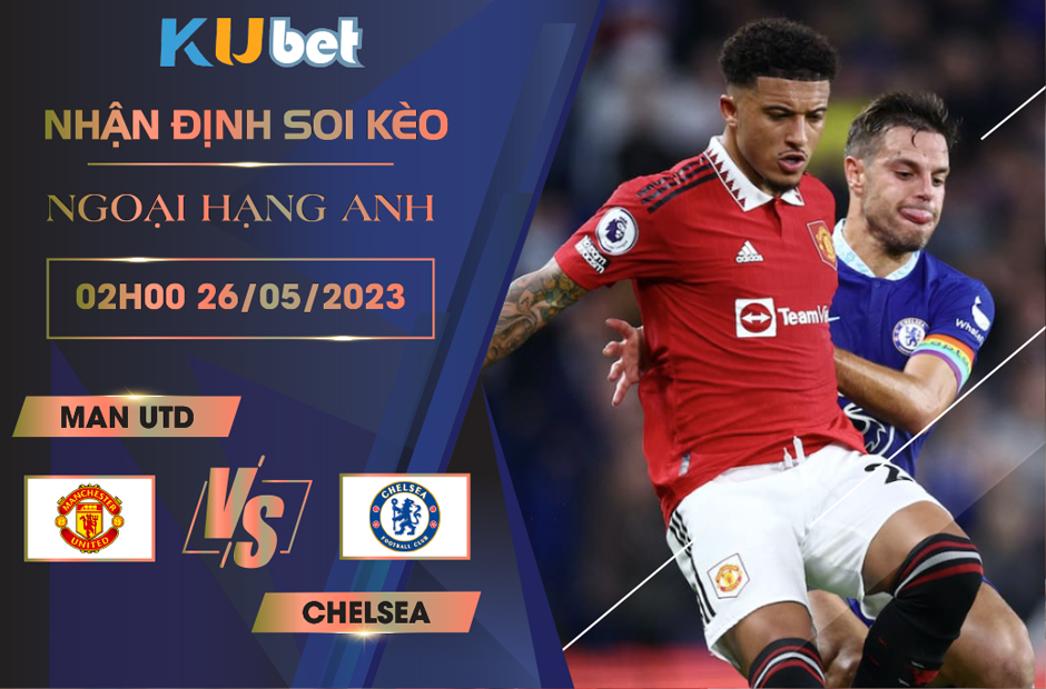 [NGOẠI HẠNG ANH] MAN UTD VS CHELSEA 02H00 NGÀY 26/05 - NHẬN ĐỊNH BÓNG ĐÁ